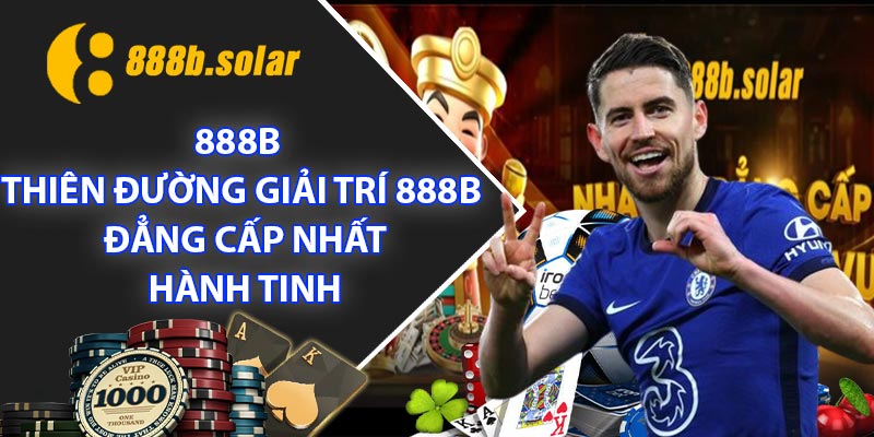 888B ⭐️ THIÊN ĐƯỜNG GIẢI TRÍ 888B ĐẲNG CẤP NHẤT HÀNH TINH