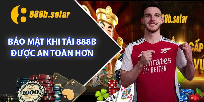 Bảo mật khi Tải 888B được an toàn hơn 