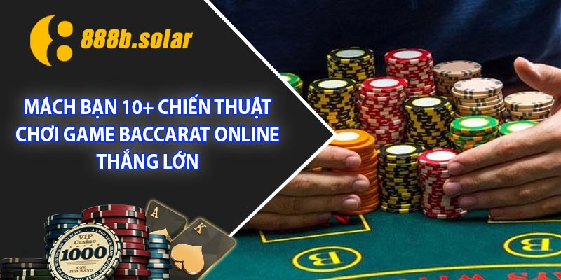 Mách bạn 10+ chiến thuật chơi game baccarat online thắng lớn