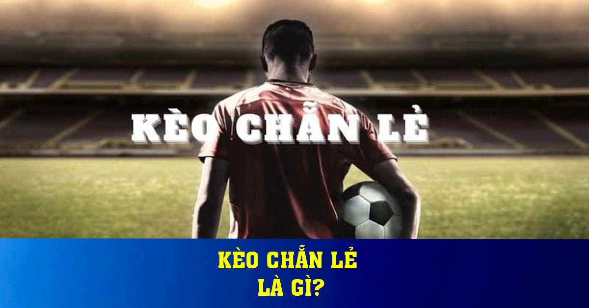 Kèo chẵn lẻ là gì?