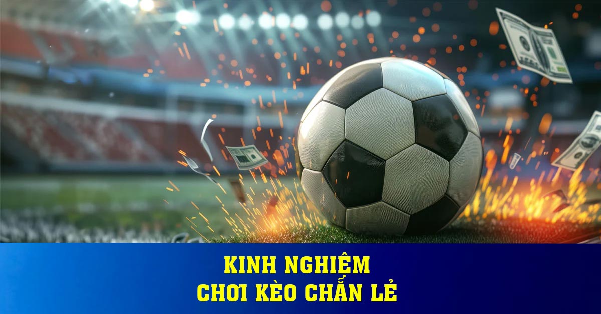 Kinh nghiệm chơi kèo chẵn lẻ bao nhiều